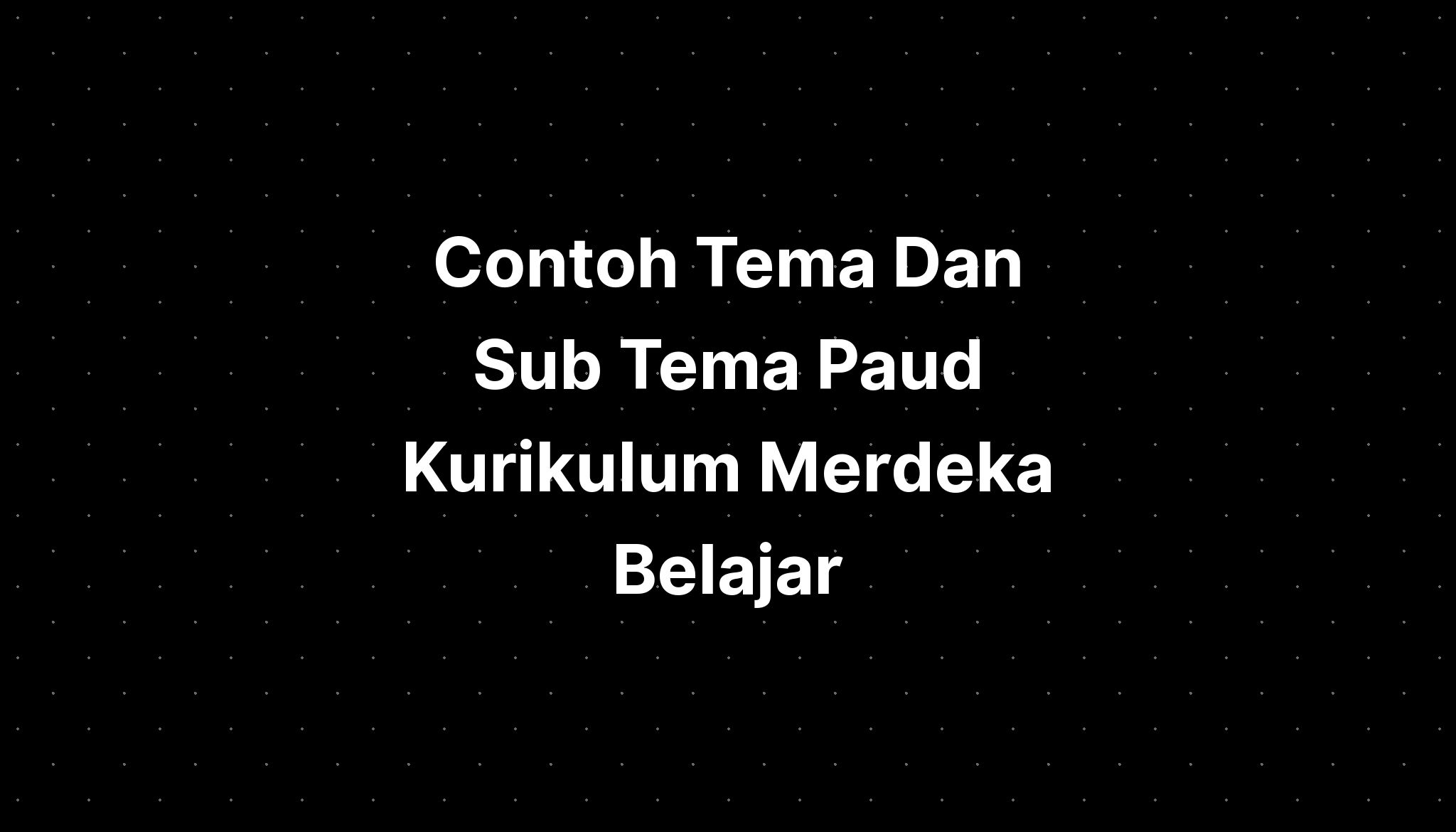 Contoh Tema Dan Sub Tema Paud Kurikulum Merdeka Belajar Imagesee